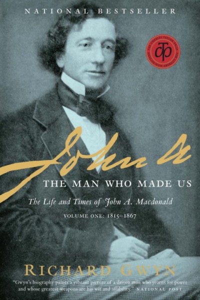 John A. : the man who made us : the life and times of John A. Macdonald / Richard Gwyn.