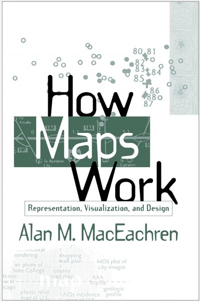 How maps work : representation, visualization, and design / Alan M. MacEachren.