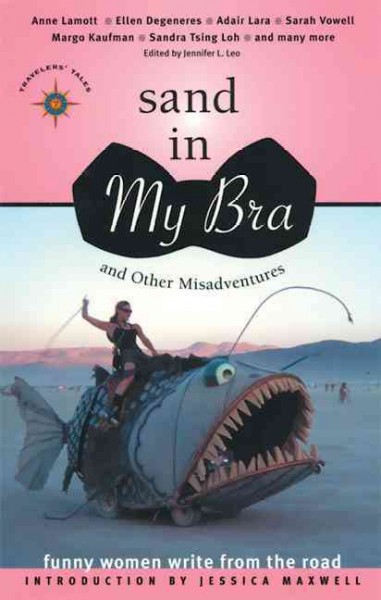 Sand in my bra : and other misadventures : funny women write from the road / edited by Jennifer L. Leo ; [introduction by Jessica Maxwell].