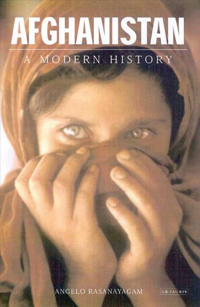 Afghanistan : a modern history : monarchy, despotism or democracy? the problems of governance in the Muslim tradition / Angelo Rasanayagam.