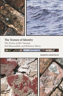 The texture of identity : the fiction of MG Vassanji, Neil Bissoondath and Rohinton Mistry / Martin Genetsch.