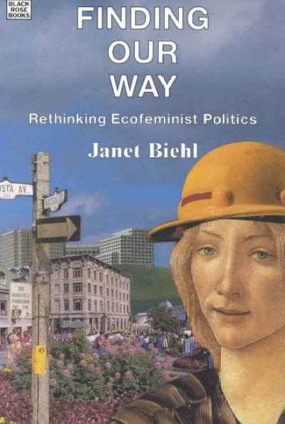 Finding our way : rethinking ecofeminist politics / Janet Biehl.