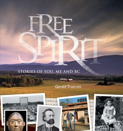 Free spirit : stories of you, me and BC / Gerald Truscott.