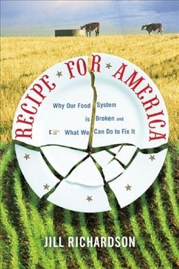 Recipe for America : why our food system is broken and what we can do to fix it / Jill Richardson.