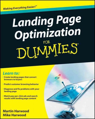 Landing page optimization for dummies / by Martin Harwood and Mike Harwood.