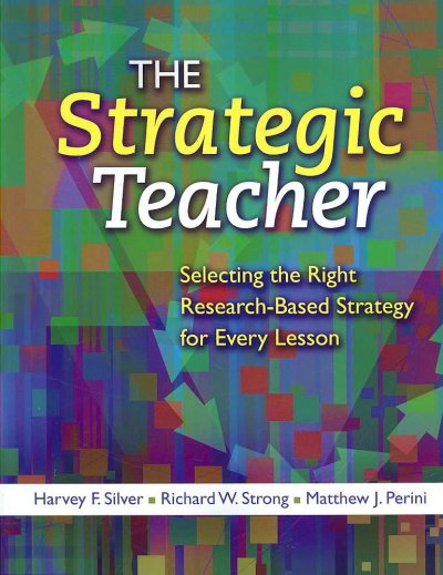 The strategic teacher : selecting the right research-based strategy for every lesson / Harvey F. Silver, Richard W. Strong, Matthew J. Perini.