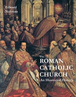 The Roman Catholic Church : an illustrated history / Edward Norman.