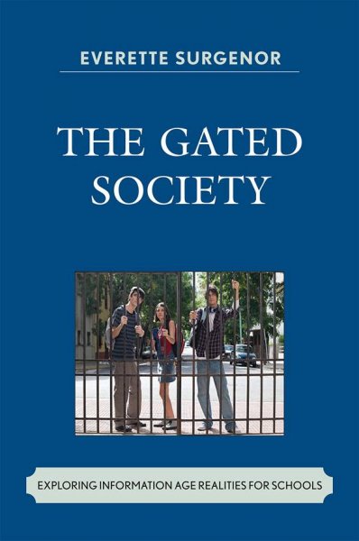 The gated society : exploring information age realities for schools / Everette Surgenor.