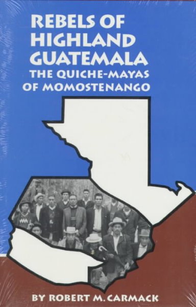 Rebels of highland Guatemala : the Quiché-Mayas of Momostenango / by Robert M. Carmack.