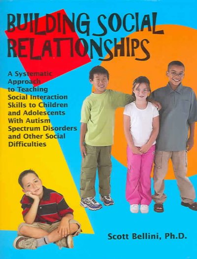 Building social relationships : a systematic approach to teaching social skills to children and adolescents with autism spectrum disorders and other social difficulties / by Scott Bellini.