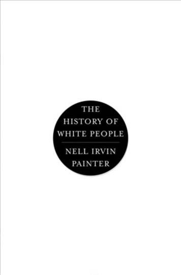 The history of White people / Nell Irvin Painter.