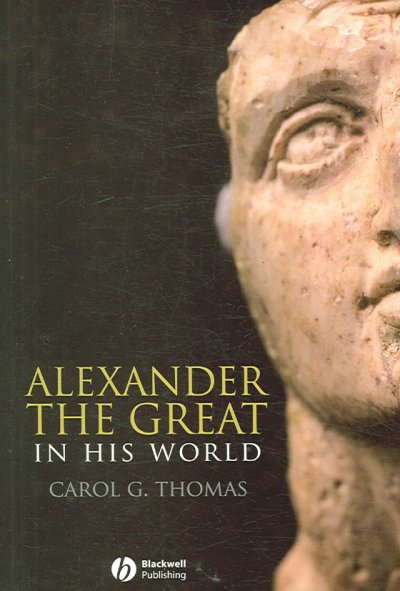 Alexander the Great in his world / Carol G. Thomas.