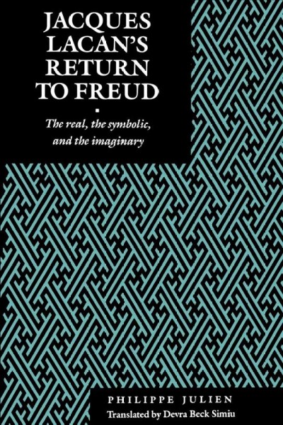 Jacques Lacan's return to Freud : the real, the symbolic, and the imaginary / Philippe Julien ; translated by Devra Beck Simiu.
