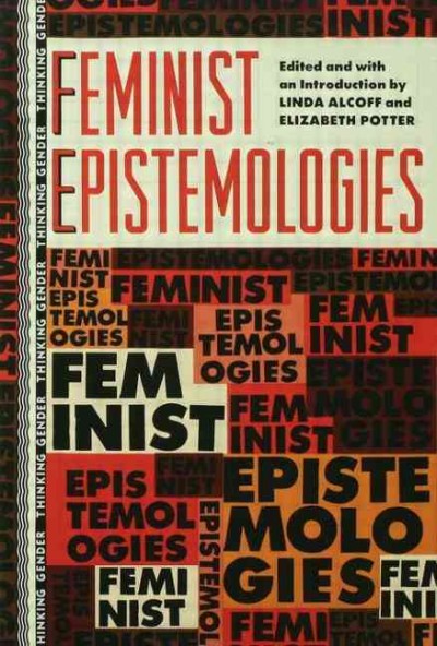 Feminist epistemologies / edited and with an introduction by Linda Alcoff and Elizabeth Potter.