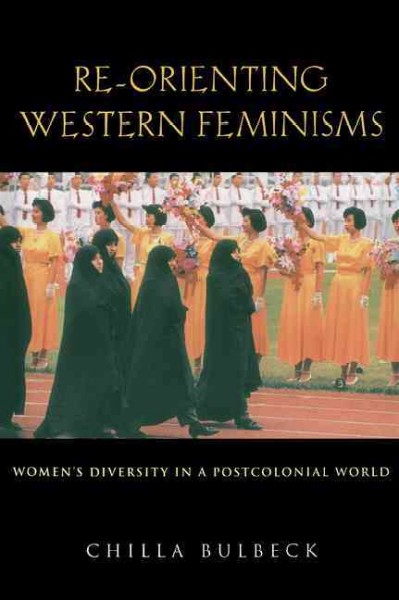 Re-orienting western feminisms : women's diversity in a postcolonial world / Chilla Bulbeck.