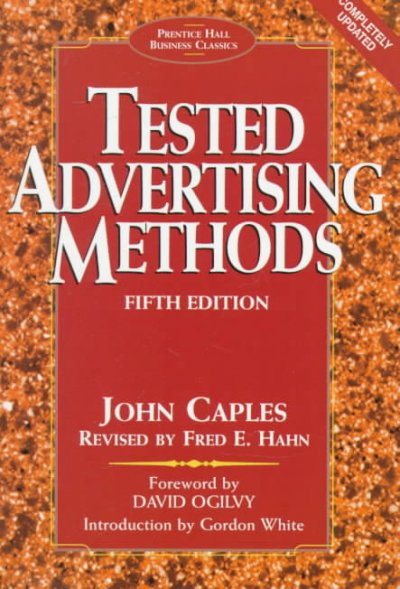 Tested advertising methods / John Caples ; forward by David Ogilvy ; introduction by Gordon White.