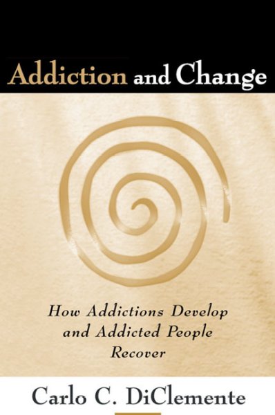 Addiction and change : how addictions develop and addicted people recover / Carlo C. DiClemente.
