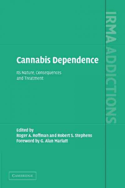 Cannabis dependence : its nature, consequences, and treatment / edited by Roger A. Roffman, Robert S. Stephens ; foreword by G. Alan Marlatt.