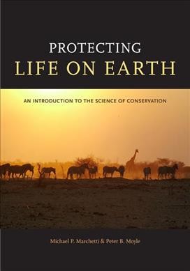 Protecting life on Earth : an introduction to the science of conservation / Michael P. Marchetti, Peter B. Moyle.
