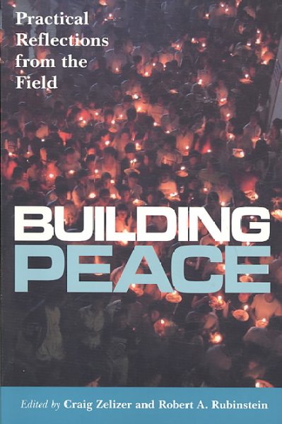 Building peace : practical reflections from the field / edited by Craig Zelizer and Robert A. Rubinstein.