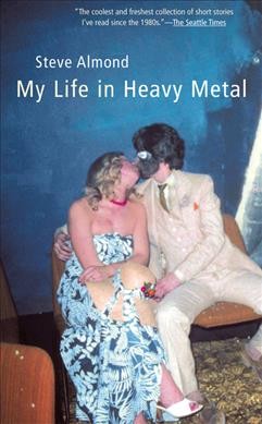 My life in heavy metal : stories / by Steve Almond.