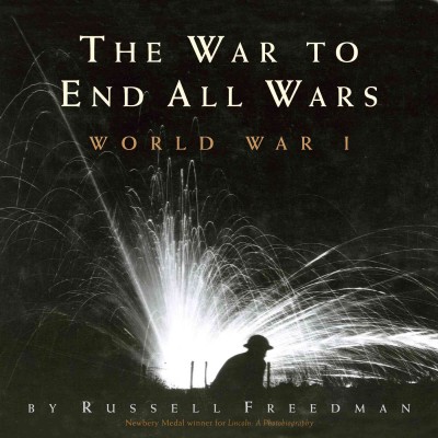 The war to end all wars : World War I / by Russell Freedman.