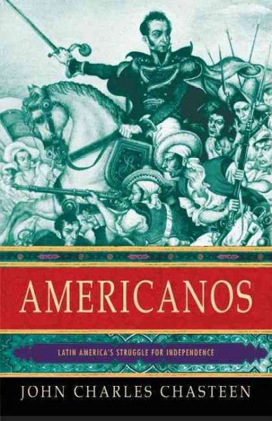 Americanos : Latin America's struggle for independence / John Charles Chasteen.