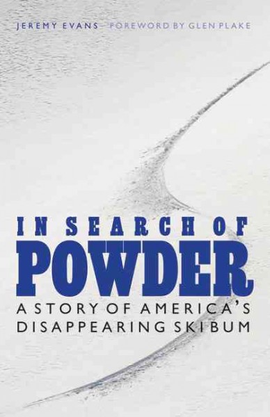 In search of powder : a story of America's disappearing ski bum / Jeremy Evans ; foreword by Glen Plake.