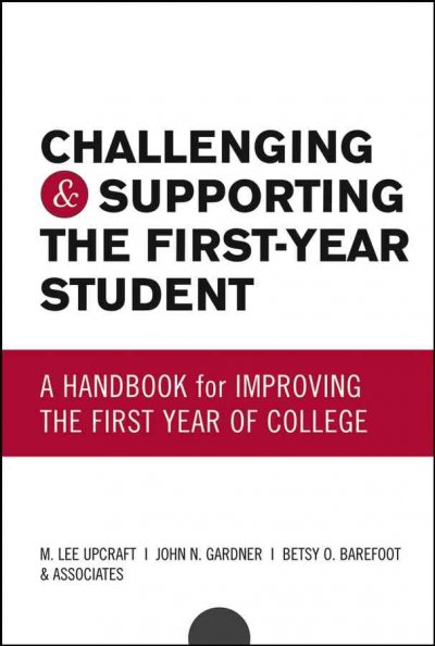 Challenging and supporting the first-year student : a handbook for improving the first year of college / M. Lee Upcraft, John N. Gardner, Betsy O. Barefoot.