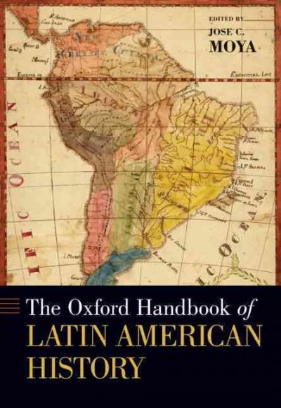 The Oxford handbook of Latin American history / edited by Jose C. Moya.