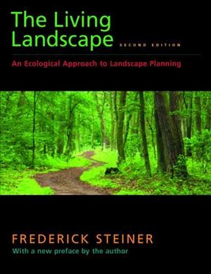 The living landscape : an ecological approach to landscape planning / Frederick Steiner.