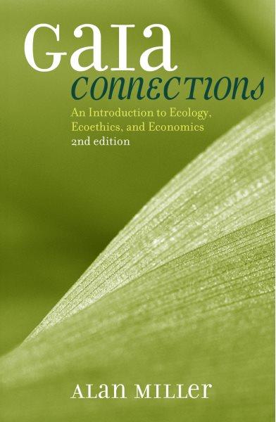 Gaia connections : an introduction to ecology, ecoethics, and economics / Alan S. Miller.