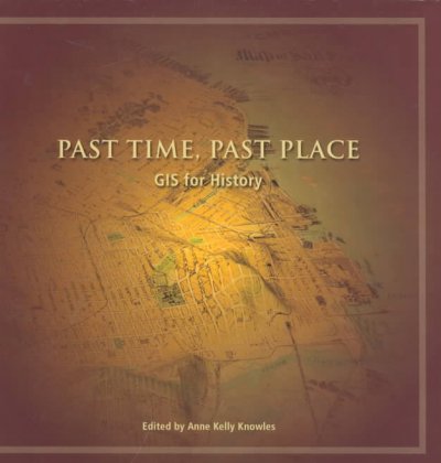 Past time, past place : GIS for history / edited by Anne Kelly Knowles.