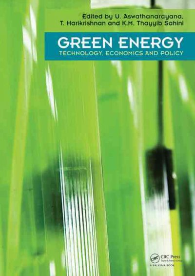 Green energy : technology, economics and policy / editors, U. Aswathanarayana, T. Harikrishnan, K.M. Thayyib Sahini.