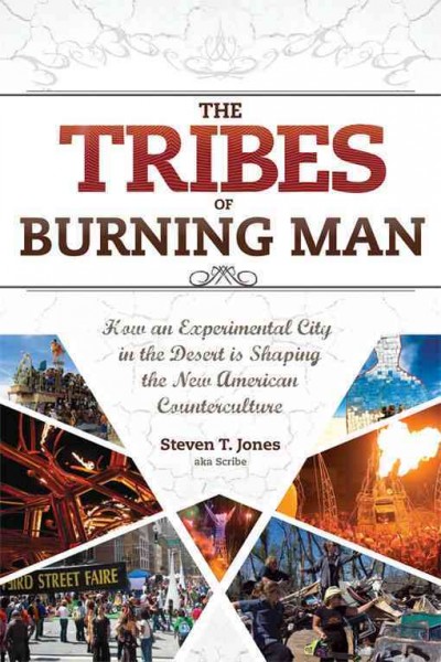 The tribes of Burning Man : how an experimental city in the desert is shaping the new American counterculture / by Steven T. Jones.
