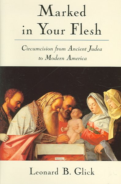 Marked in your flesh : circumcision from ancient Judea to modern America / Leonard B. Glick.