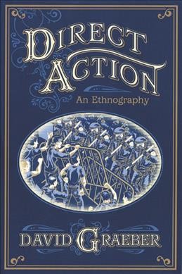 Direct action : an ethnography / by David Graeber.