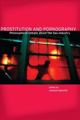 Prostitution and pornography : philosophical debate about the sex industry / edited by Jessica Spector.