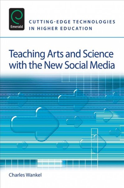 Teaching arts and science with the new social media / edited by Charles Wankel, in collaboration with Matthew Marovich, Kyle Miller, Jurate Stanaityte.