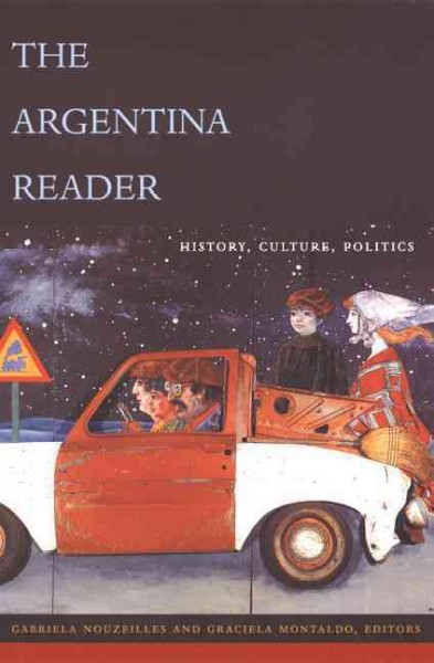 The Argentina reader : history, culture, and society / edited by Gabriela Nouzeilles and Graciela Montaldo.