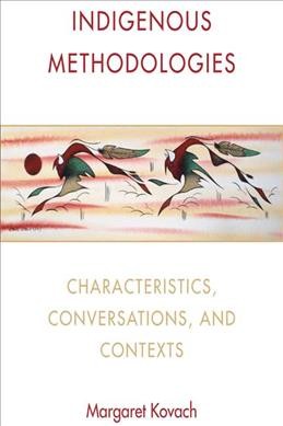 Indigenous methodologies : characteristics, conversations and contexts / Margaret Kovach.