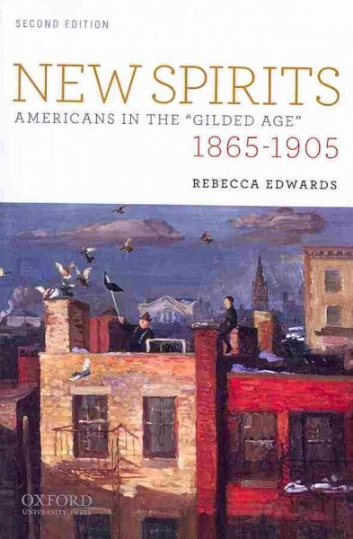 New spirits : Americans in the "Gilded Age," 1865-1905 / Rebecca Edwards.