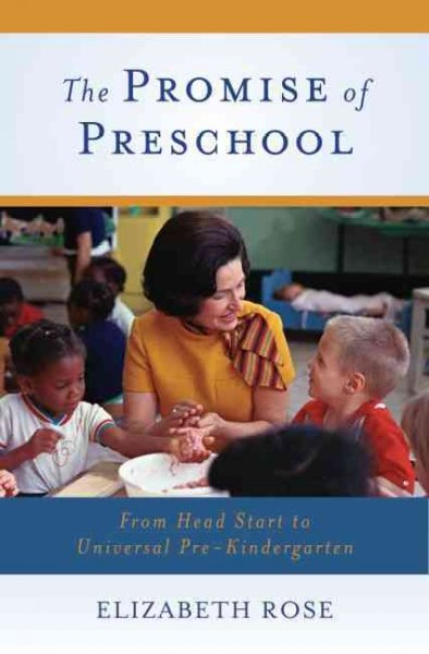 The promise of preschool : from Head Start to universal pre-kindergarten / Elizabeth Rose.