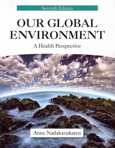 Our global environment : a health perspective / Anne Nadakavukaren.