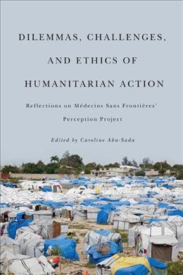 Dilemmas, challenges, and ethics of humanitarian action : reflections on Médecins Sans Frontières' Perception Project / edited by Caroline Abu-Sada.
