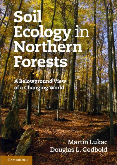 Soil ecology in northern forests : a belowground view of a changing world / Martin Lukac, Douglas L. Godbold.