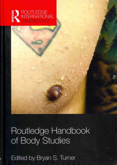 Routledge handbook of body studies / edited by Bryan S. Turner.