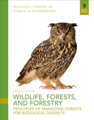 Wildlife, forests, and forestry : principles of managing forests for biological diversity / Malcolm L. Hunter, Jr., Fiona K.A. Schmiegelow.