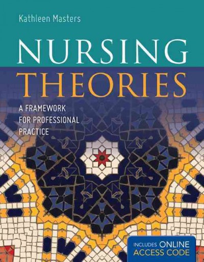 Nursing theories : a framework for professional practice / Kathleen Masters.