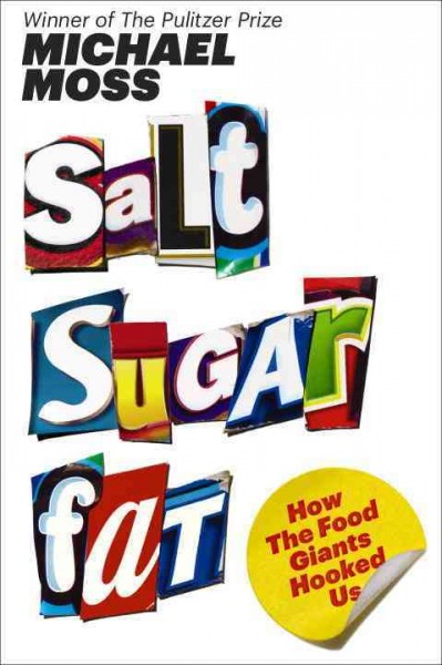 Sugar, salt, fat : how the food giants hooked us / Michael Moss.